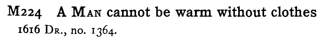 A MAN cannot be warm without clothes - a scanned entry from Tilley's 1950 Dictionary of Proverbs.