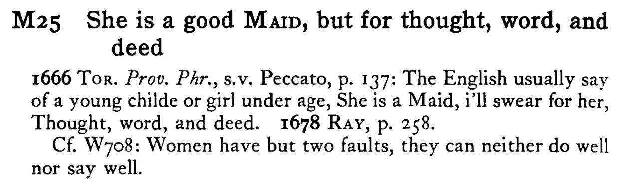 She is a good MAID, but for thought, word, and deed - a scanned entry from Tilley's 1950 Dictionary of Proverbs.