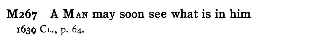 A MAN may soon see what is in him - a scanned entry from Tilley's 1950 Dictionary of Proverbs.