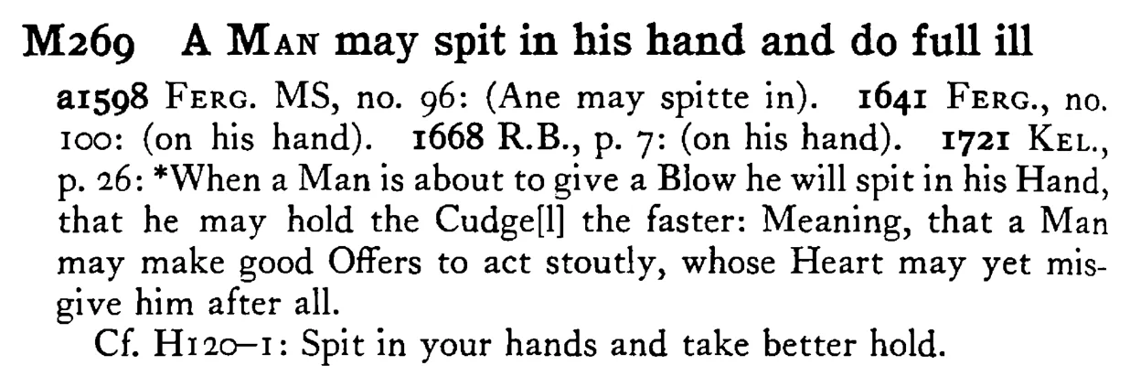 A MAN may spit in his hand and do full ill - a scanned entry from Tilley's 1950 Dictionary of Proverbs.