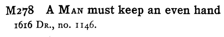 A MAN must keep an even hand - a scanned entry from Tilley's 1950 Dictionary of Proverbs.