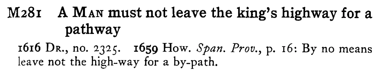 A MAN must not leave the king's highway for a pathway - a scanned entry from Tilley's 1950 Dictionary of Proverbs.