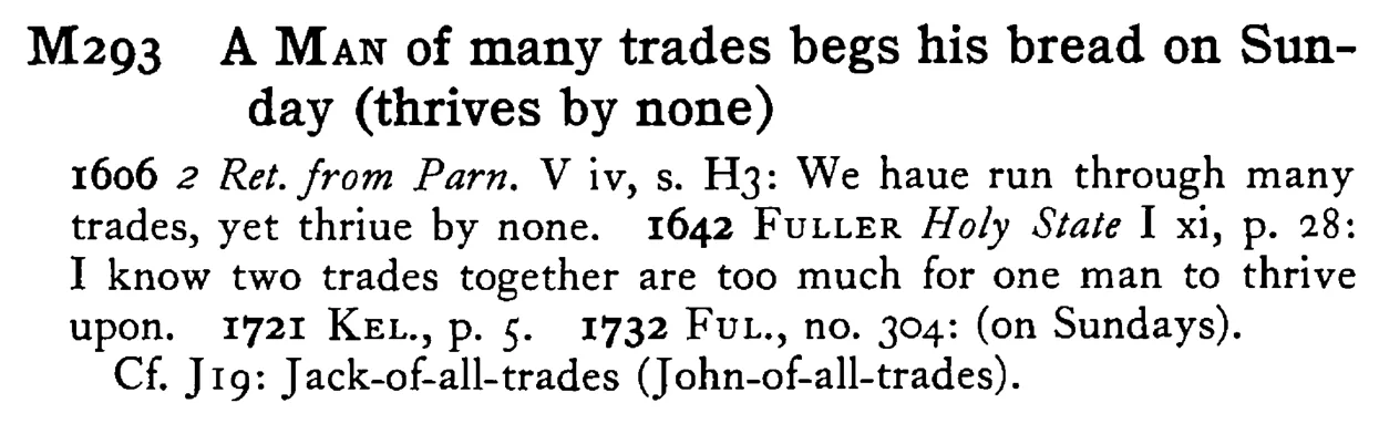A MAN of many trades begs his bread on Sunday (thrives by none) - a scanned entry from Tilley's 1950 Dictionary of Proverbs.