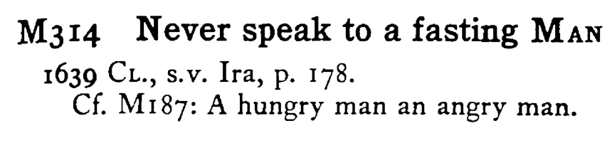 Never speak to a fasting MAN - a scanned entry from Tilley's 1950 Dictionary of Proverbs.