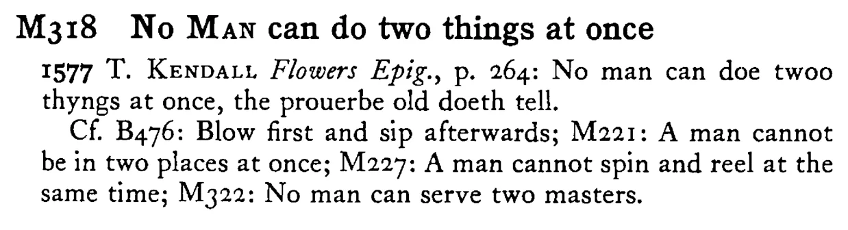 No MAN can do two things at once - a scanned entry from Tilley's 1950 Dictionary of Proverbs.