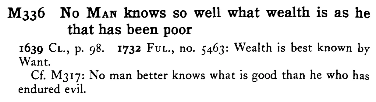 No MAN knows so well what wealth is as he that has been poor - a scanned entry from Tilley's 1950 Dictionary of Proverbs.