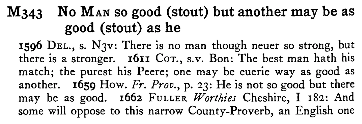 No MAN so good (stout) but another may be as good (stout) as he - a scanned entry from Tilley's 1950 Dictionary of Proverbs.