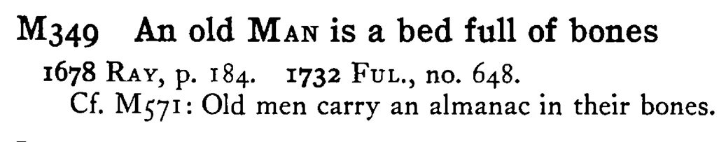 An old MAN is a bed full of bones - a scanned entry from Tilley's 1950 Dictionary of Proverbs.