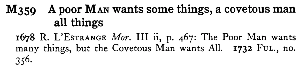A poor MAN wants some things, a covetous man all things - a scanned entry from Tilley's 1950 Dictionary of Proverbs.