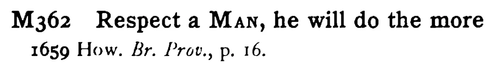 Respect a MAN, he will do the more - a scanned entry from Tilley's 1950 Dictionary of Proverbs.