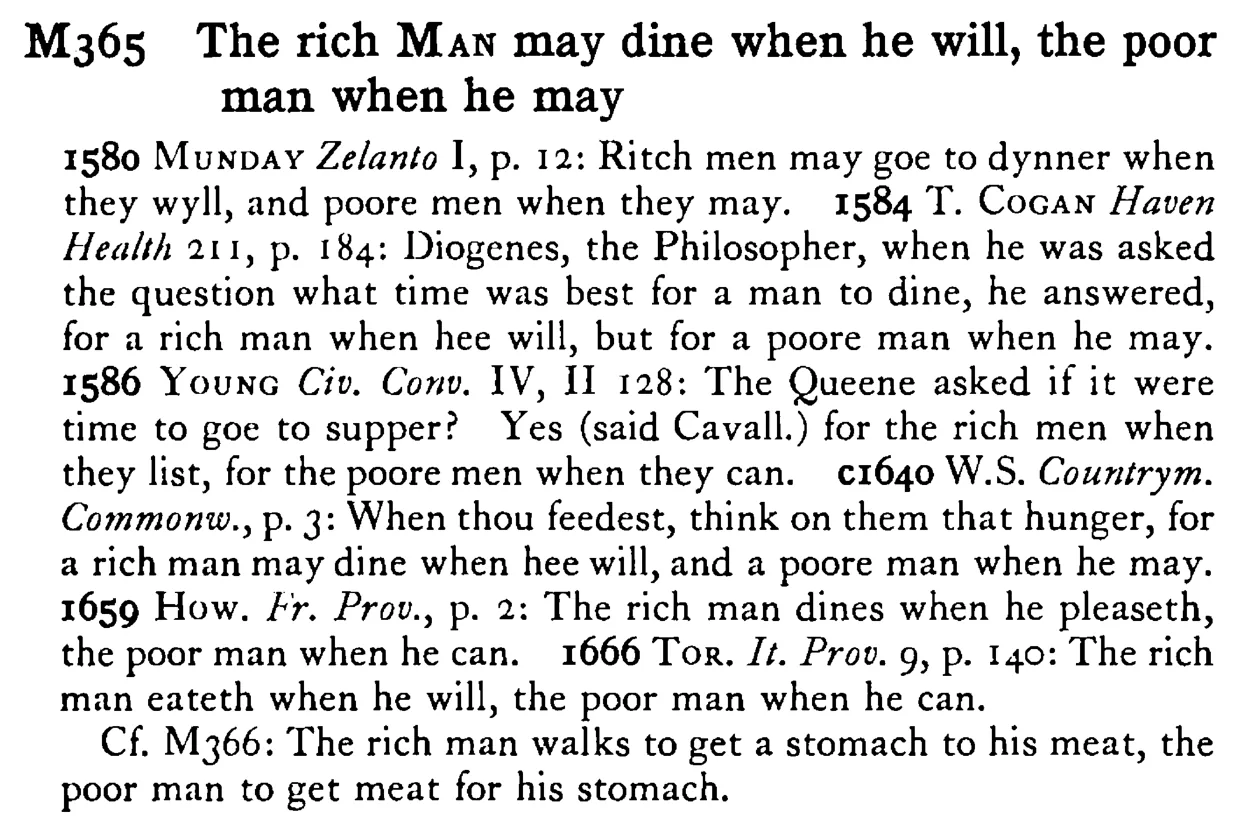 The rich MAN may dine when he will, the poor man when he may - a scanned entry from Tilley's 1950 Dictionary of Proverbs.