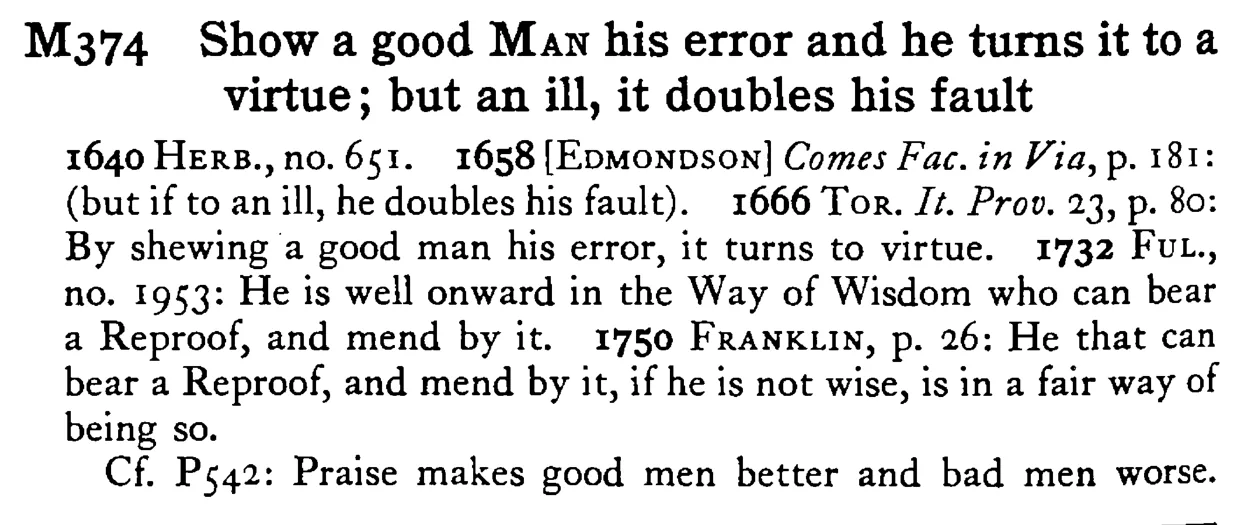 Show a good MAN his error and he turns it to a virtue; but an ill, it doubles his fault - a scanned entry from Tilley's 1950 Dictionary of Proverbs.