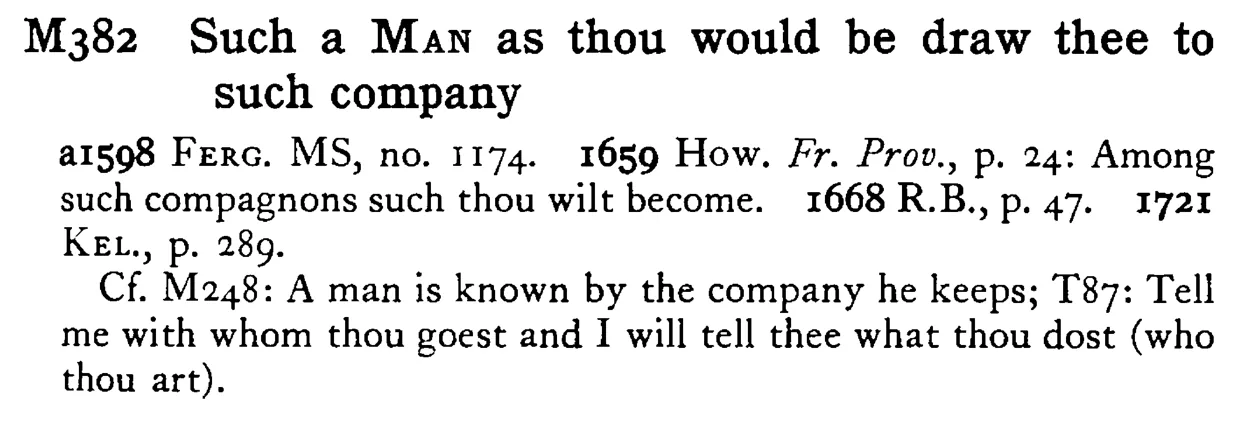 Such a MAN as thou would be draw thee to such company - a scanned entry from Tilley's 1950 Dictionary of Proverbs.