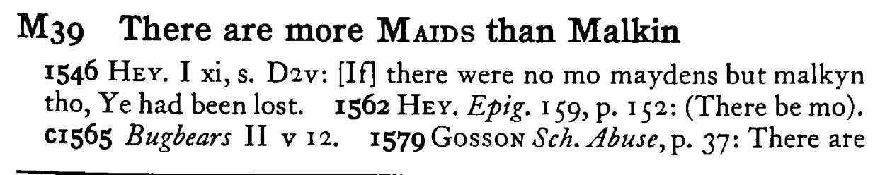 There are more MAIDS than Malkin - a scanned entry from Tilley's 1950 Dictionary of Proverbs.