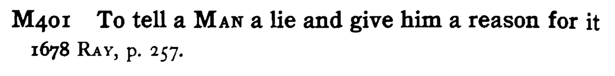 To tell a MAN a lie and give him a reason for it - a scanned entry from Tilley's 1950 Dictionary of Proverbs.