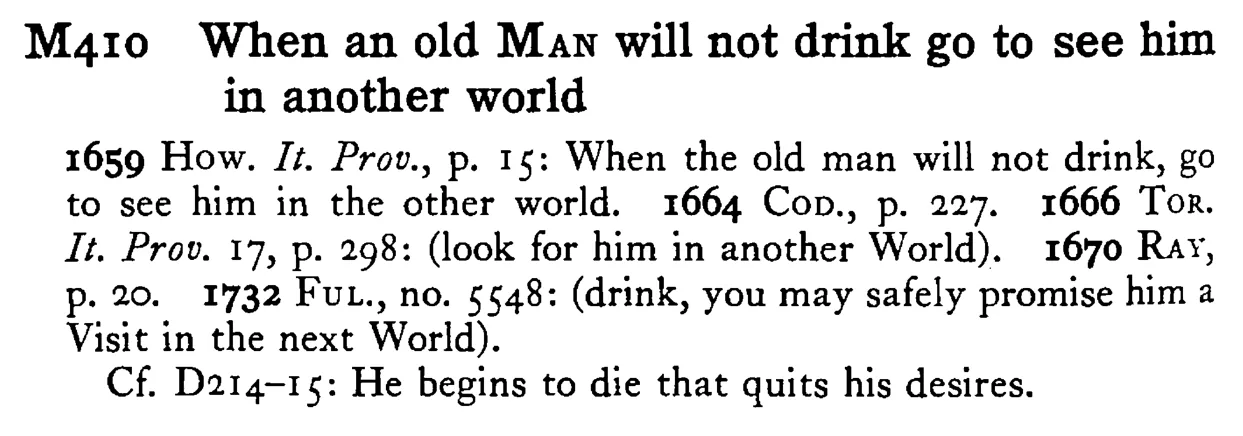 When an old MAN will not drink go to see him in another world - a scanned entry from Tilley's 1950 Dictionary of Proverbs.