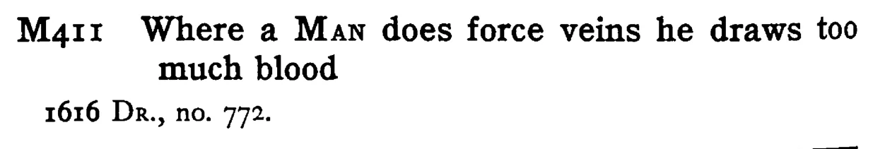 Where a MAN does force veins he draws too much blood - a scanned entry from Tilley's 1950 Dictionary of Proverbs.