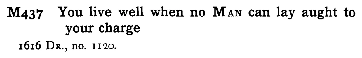 You live well when no MAN can lay aught to your charge - a scanned entry from Tilley's 1950 Dictionary of Proverbs.