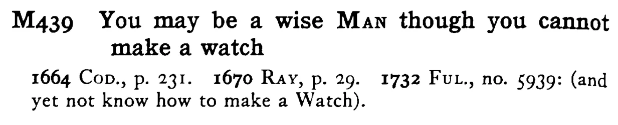 You may be a wise MAN though you cannot make a watch - a scanned entry from Tilley's 1950 Dictionary of Proverbs.