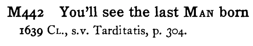You'll see the last MAN born - a scanned entry from Tilley's 1950 Dictionary of Proverbs.