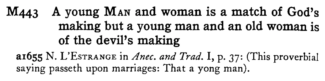 A young MAN and woman is a match of God's making but a young man and an old woman is of the devil's making - a scanned entry from Tilley's 1950 Dictionary of Proverbs.