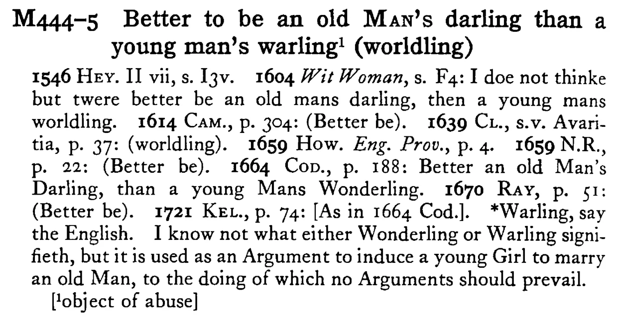 Better to be an old MAN's darling than a young man's warling¹ (worldling) - a scanned entry from Tilley's 1950 Dictionary of Proverbs.
