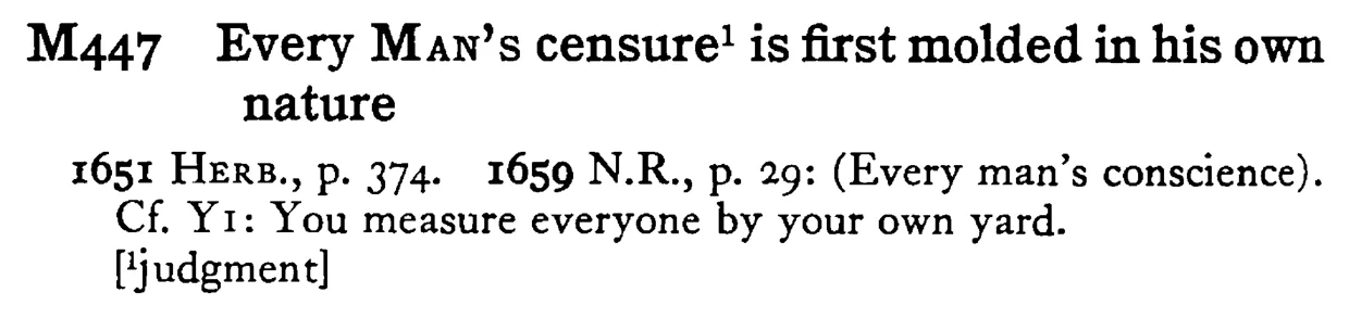 Every MAN's censure¹ is first molded in his own nature - a scanned entry from Tilley's 1950 Dictionary of Proverbs.