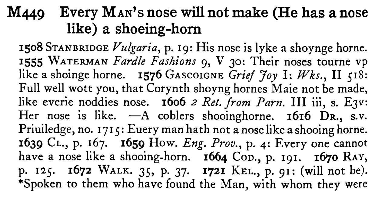 Every MAN's nose will not make (He has a nose like) a shoeing-horn - a scanned entry from Tilley's 1950 Dictionary of Proverbs.