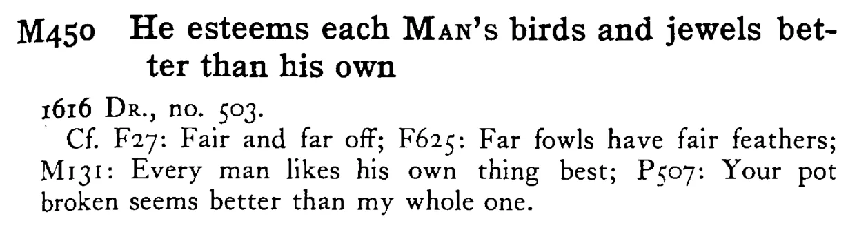 He esteems each MAN's birds and jewels better than his own - a scanned entry from Tilley's 1950 Dictionary of Proverbs.