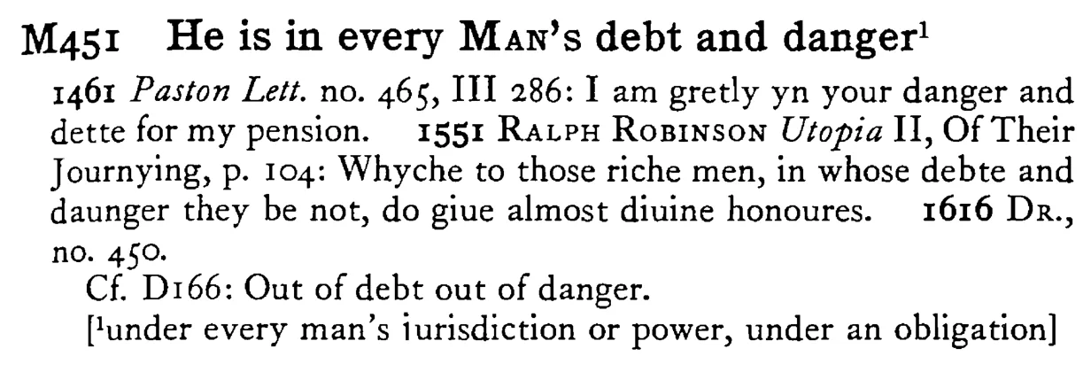 He is in every MAN's debt and danger¹ - a scanned entry from Tilley's 1950 Dictionary of Proverbs.