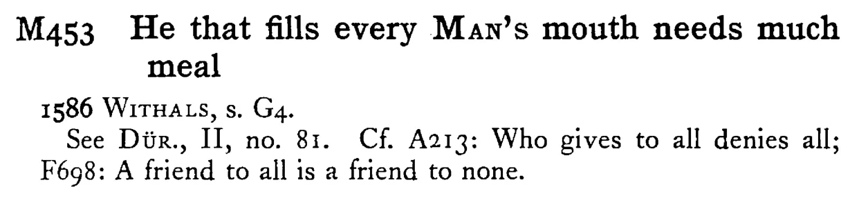 He that fills every MAN's mouth needs much meal - a scanned entry from Tilley's 1950 Dictionary of Proverbs.
