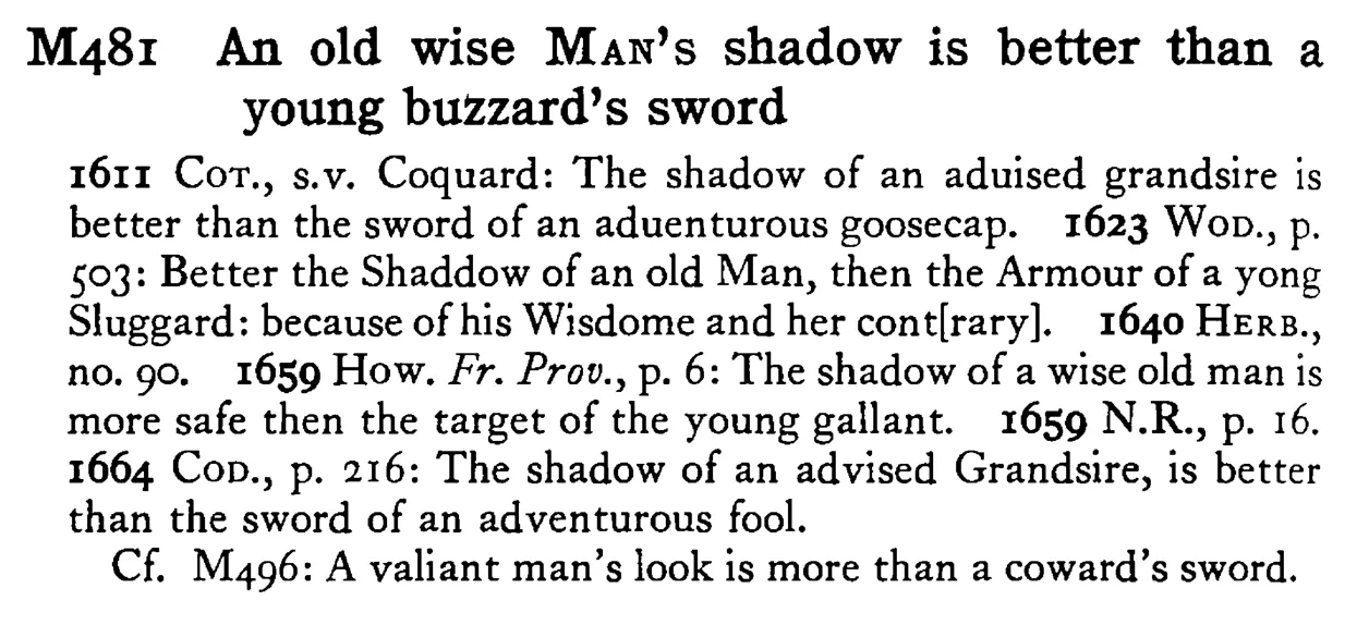 An old wise MAN's shadow is better than a young buzzard's sword - a scanned entry from Tilley's 1950 Dictionary of Proverbs.