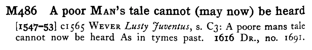 A poor MAN's tale cannot (may now) be heard - a scanned entry from Tilley's 1950 Dictionary of Proverbs.