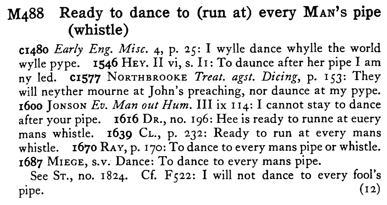 Ready to dance to (run at) every MAN's pipe (whistle) - a scanned entry from Tilley's 1950 Dictionary of Proverbs.
