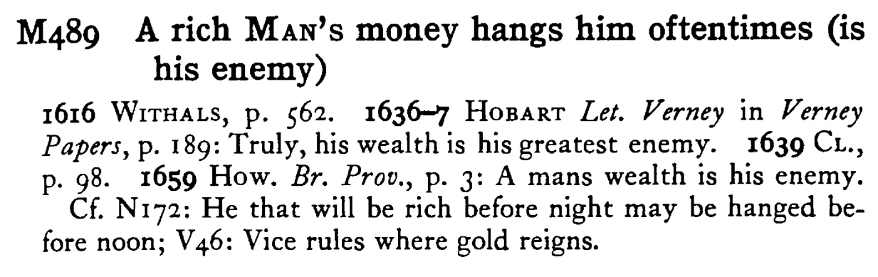 A rich MAN's money hangs him oftentimes (is his enemy) - a scanned entry from Tilley's 1950 Dictionary of Proverbs.