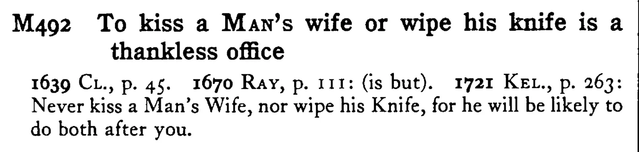 To kiss a MAN's wife or wipe his knife is a thankless office - a scanned entry from Tilley's 1950 Dictionary of Proverbs.