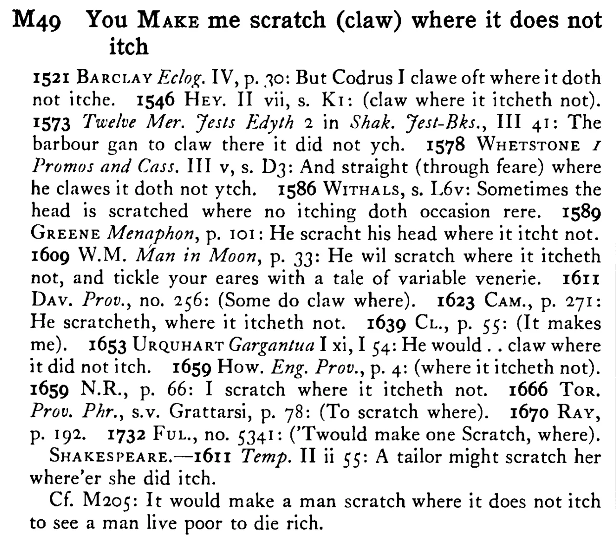 You MAKE me scratch (claw) where it does not itch. - a scanned entry from Tilley's 1950 Dictionary of Proverbs.