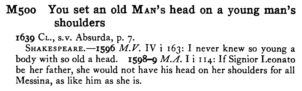 You set an old MAN's head on a young man's shoulders - a scanned entry from Tilley's 1950 Dictionary of Proverbs.