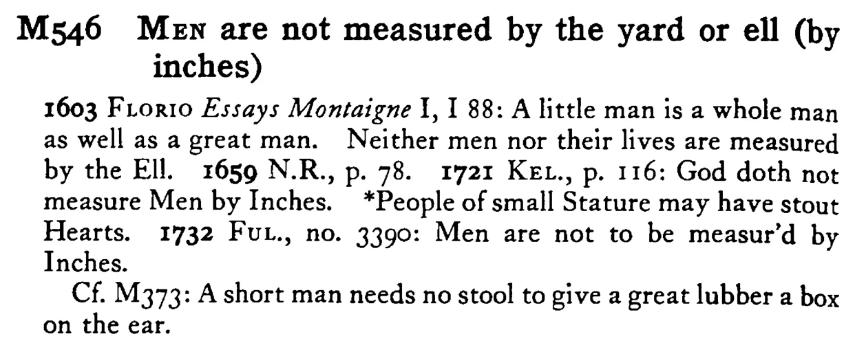 MEN are not measured by the yard or ell (by inches) - a scanned entry from Tilley's 1950 Dictionary of Proverbs.