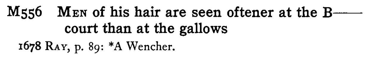 MEN of his hair are seen oftener at the B- court than at the gallows - a scanned entry from Tilley's 1950 Dictionary of Proverbs.