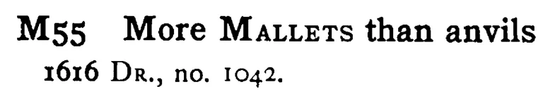 More MALLETS than anvils - a scanned entry from Tilley's 1950 Dictionary of Proverbs.