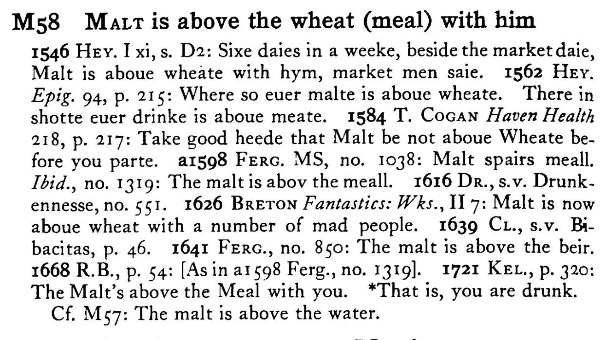 MALT is above the wheat (meal) with him - a scanned entry from Tilley's 1950 Dictionary of Proverbs.