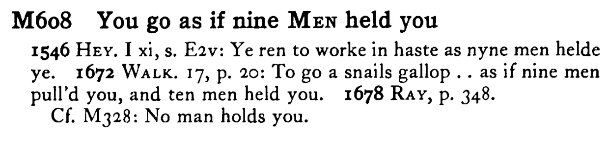 You go as if nine MEN held you - a scanned entry from Tilley's 1950 Dictionary of Proverbs.