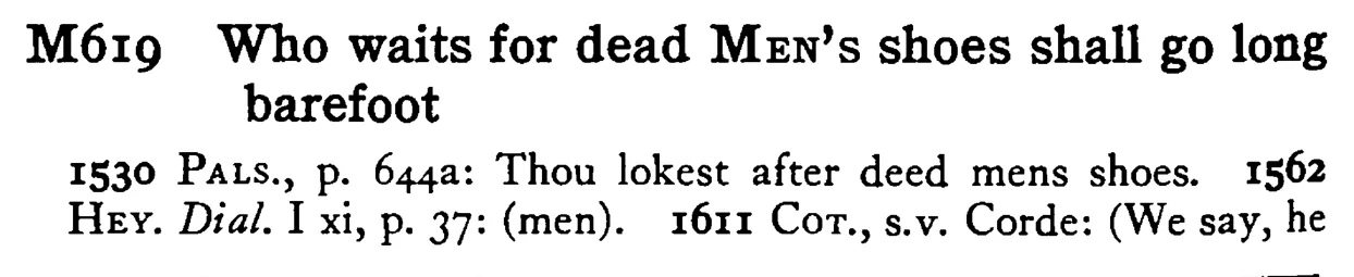 Who waits for dead MEN's shoes shall go long barefoot - a scanned entry from Tilley's 1950 Dictionary of Proverbs.