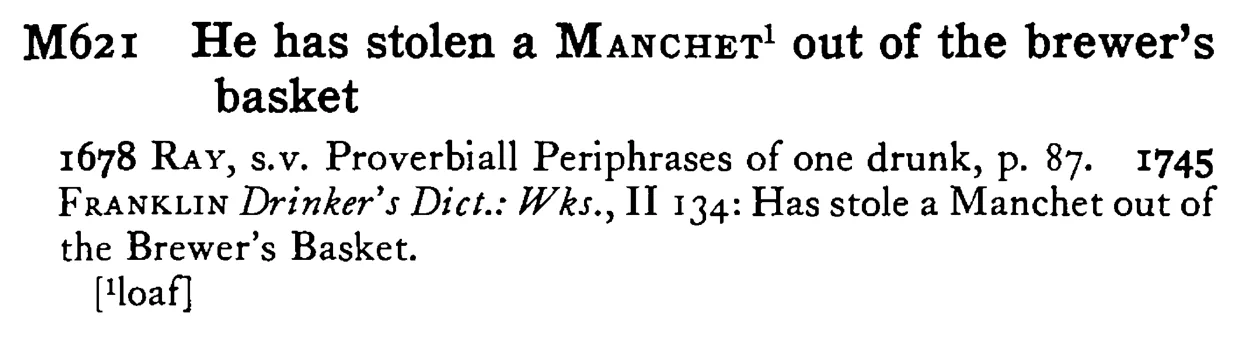 He has stolen a MANCHET¹ out of the brewer's basket - a scanned entry from Tilley's 1950 Dictionary of Proverbs.
