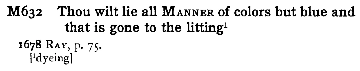 Thou wilt lie all MANNER of colors but blue and that is gone to the litting¹ - a scanned entry from Tilley's 1950 Dictionary of Proverbs.