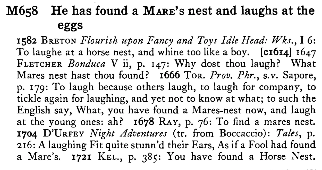 He has found a MARE's nest and laughs at the eggs - a scanned entry from Tilley's 1950 Dictionary of Proverbs.