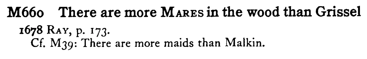 There are more MARES in the wood than Grissel - a scanned entry from Tilley's 1950 Dictionary of Proverbs.
