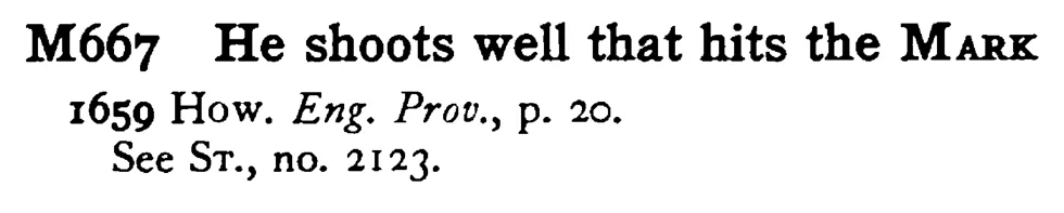 He shoots well that hits the MARK - a scanned entry from Tilley's 1950 Dictionary of Proverbs.
