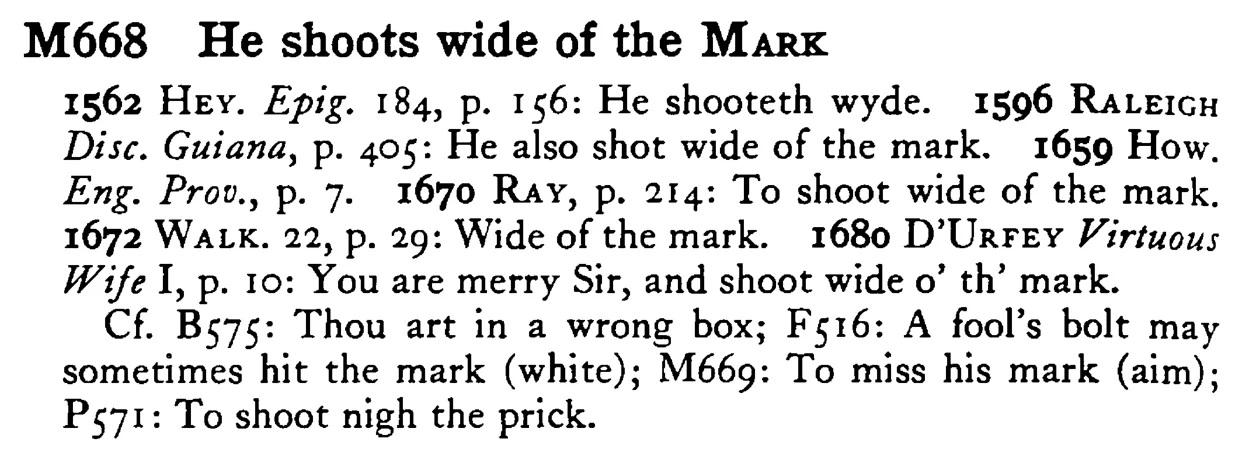 He shoots wide of the MARK - a scanned entry from Tilley's 1950 Dictionary of Proverbs.